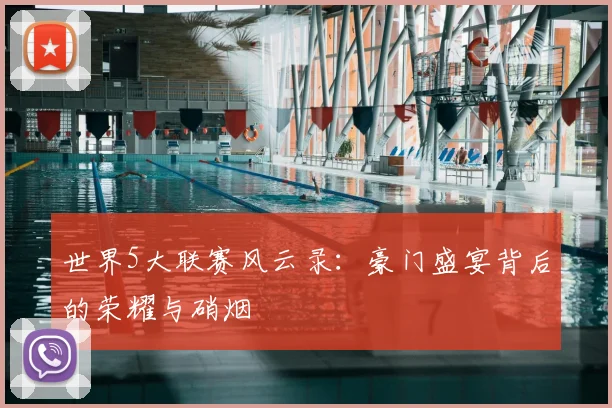 世界5大联赛风云录:豪门盛宴背后的荣耀与硝烟