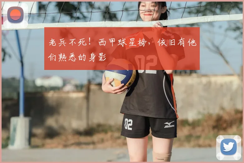 老兵不死!西甲球星榜,依旧有他们熟悉的身影