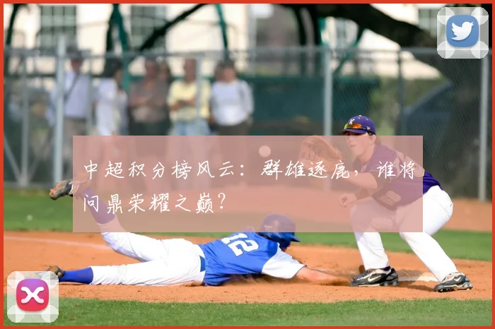 中超积分榜风云:群雄逐鹿,谁将问鼎荣耀之巅?