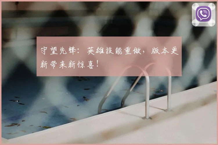 守望先锋：英雄技能重做，版本更新带来新惊喜！